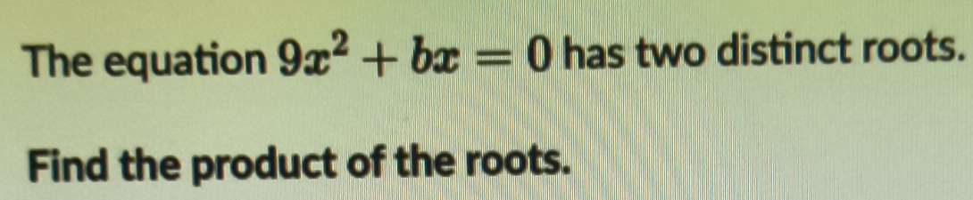 Solved: The equation 9x^2+bx=0 has two distinct roots. Find the product ...