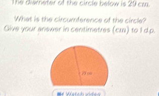 The diarneter of the circle below is 20 cm. 
What is the circumference of the circle? 
Give your answer in centimetres (cm) to 1 d.p. 
Wetch viden