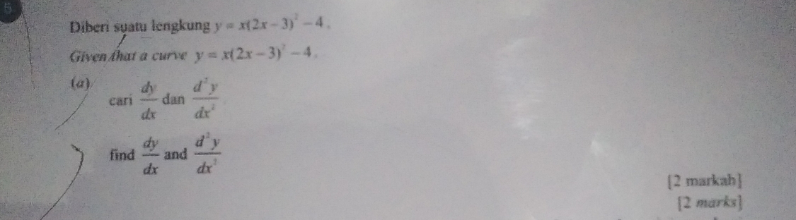 Diberi syatu lengkung y=x(2x-3)^2-4. 
Given that a curve y=x(2x-3)^2-4. 
(a) 
cari  dy/dx  dan  d^2y/dx^2 
find  dy/dx  and  d^2y/dx^2 
[2 markah] 
[2 marks]