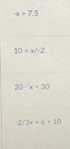 -x>7.5
10>x/-2
20-x<30</tex>
2/3x+6>10