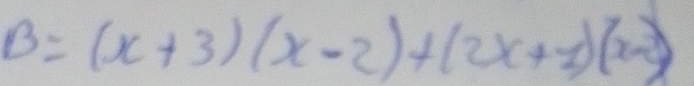 B=(x+3)(x-2)+(2x+1)(x-2)