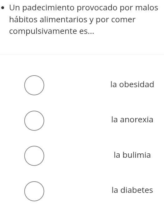 Un padecimiento provocado por malos
hábitos alimentarios y por comer
compulsivamente es...
la obesidad
la anorexia
la bulimia
la diabetes