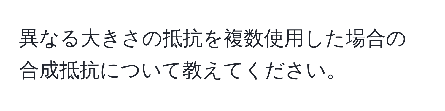 異なる大きさの抵抗を複数使用した場合の合成抵抗について教えてください。