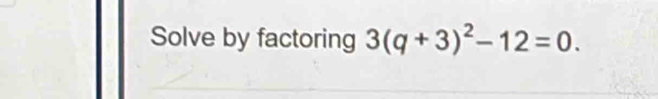 Solve by factoring 3(q+3)^2-12=0.