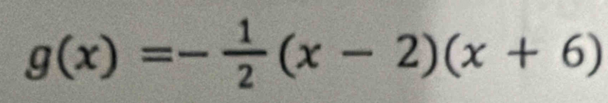 g(x)=- 1/2 (x-2)(x+6)