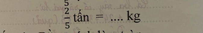 5 
_  2/5 tan =...kg