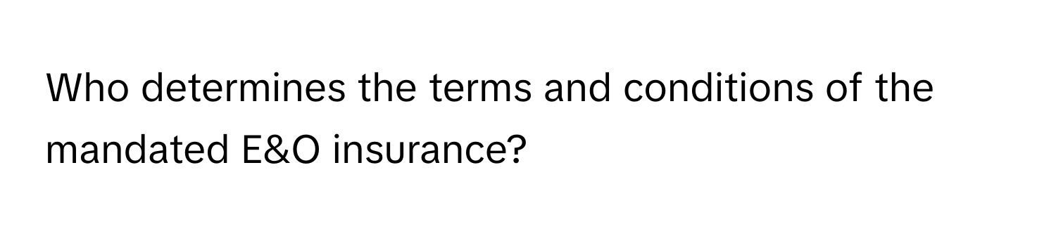 Who determines the terms and conditions of the mandated E&O insurance?