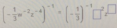 (- 1/3 w^(-2)z^(-4))^-1=(- 1/3 )^-1□^2z^(□)