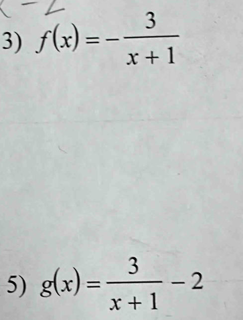 f(x)=- 3/x+1 
5) g(x)= 3/x+1 -2