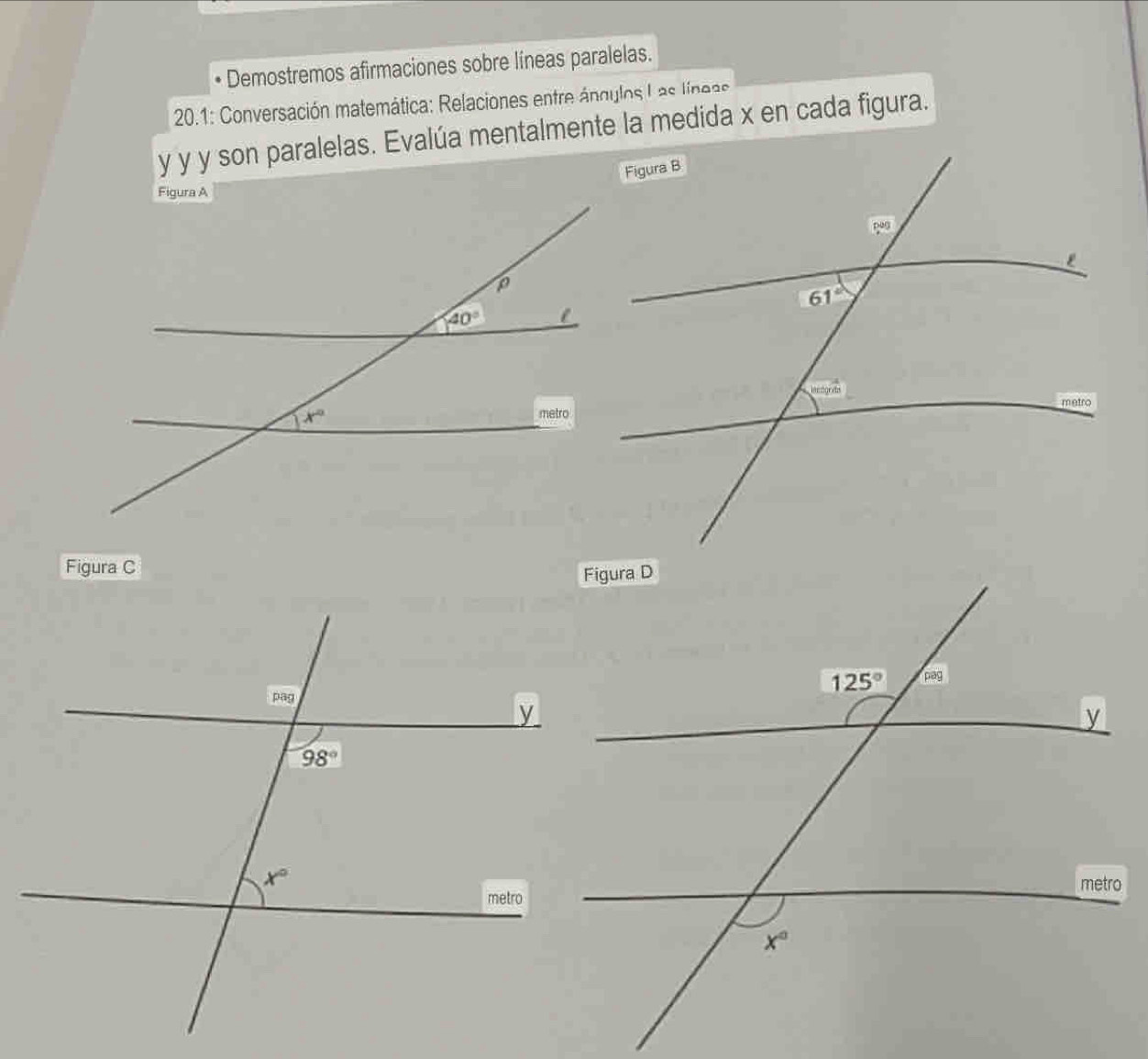 Demostremos afirmaciones sobre líneas paralelas.
20.1: Conversación matemática: Relaciones entre ángulos L as líneas
y y y son paralelas. Evalúa mentalmente la medida x en cada figura.
Figura C