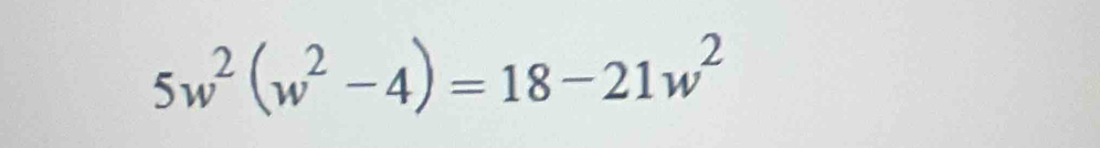 5w^2(w^2-4)=18-21w^2