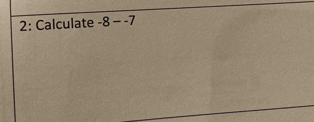 2: Calculate -8--7