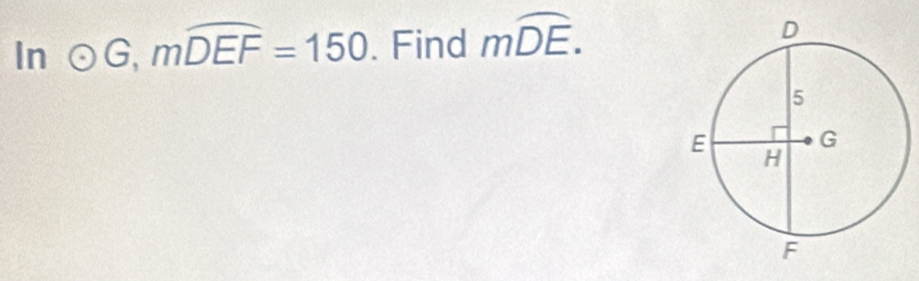 In° odot G, mwidehat DEF=150. Find moverline DE.