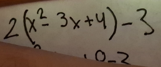 2(x^2-3x+4)-3
0 -2