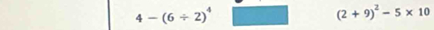 4-(6/ 2)^4
(2+9)^2-5* 10