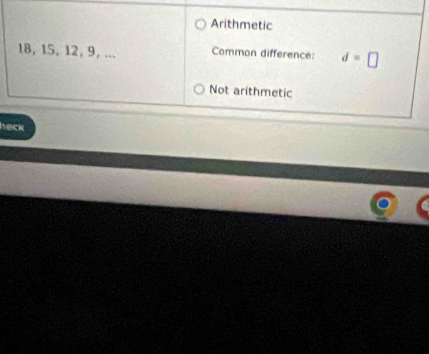 Arithmetic
18, 15, 12, 9, ... Common difference: d=□
Not arithmetic
heck