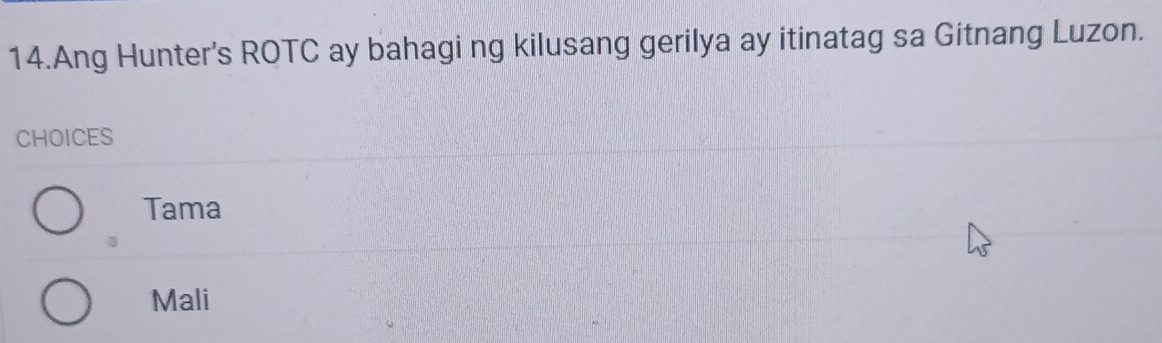 Ang Hunter's ROTC ay bahagi ng kilusang gerilya ay itinatag sa Gitnang Luzon.
CHOICES
Tama
Mali