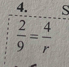 S
 2/9 = 4/r 