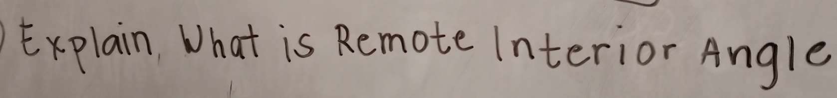 Explain What is Remote Interior Angle