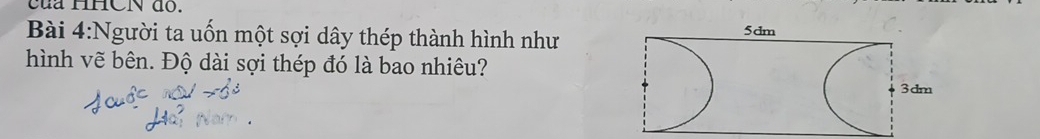 của HHCN do. 
Bài 4:Người ta uốn một sợi dây thép thành hình như 
hình vẽ bên. Độ dài sợi thép đó là bao nhiêu?