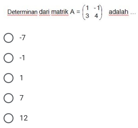 Determinan dari matrik A=beginpmatrix 1&-1 3&4endpmatrix adalah ...
-7
-1
1
7
12