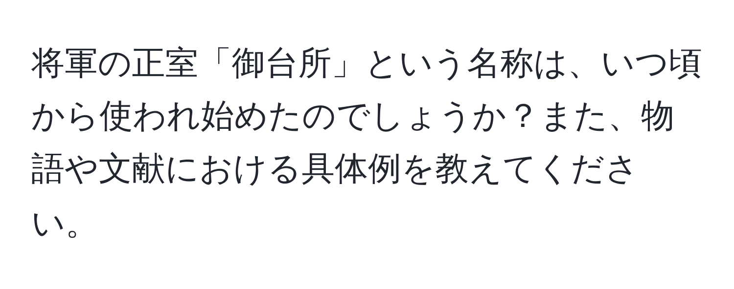 将軍の正室「御台所」という名称は、いつ頃から使われ始めたのでしょうか？また、物語や文献における具体例を教えてください。