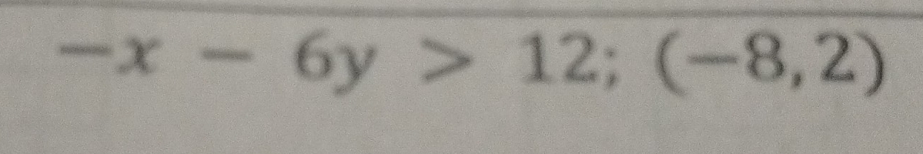 -x-6y>12; (-8,2)