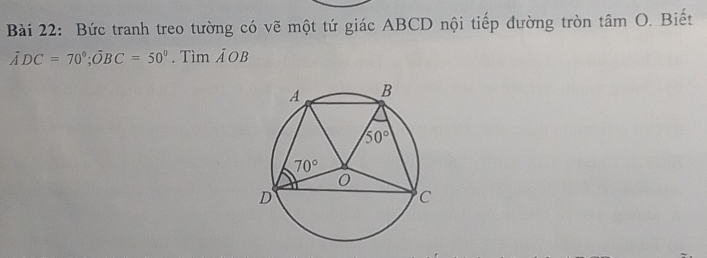 Bức tranh treo tường có vẽ một tứ giác ABCD nội tiếp đường tròn tan O. Biết
hat ADC=70°;hat OBC=50°. Tìm ĀOB