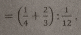 =( 1/4 + 2/3 ): 1/12 ,