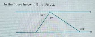 In the figure below, l||m. , Find x.
50°
x°
151°
m