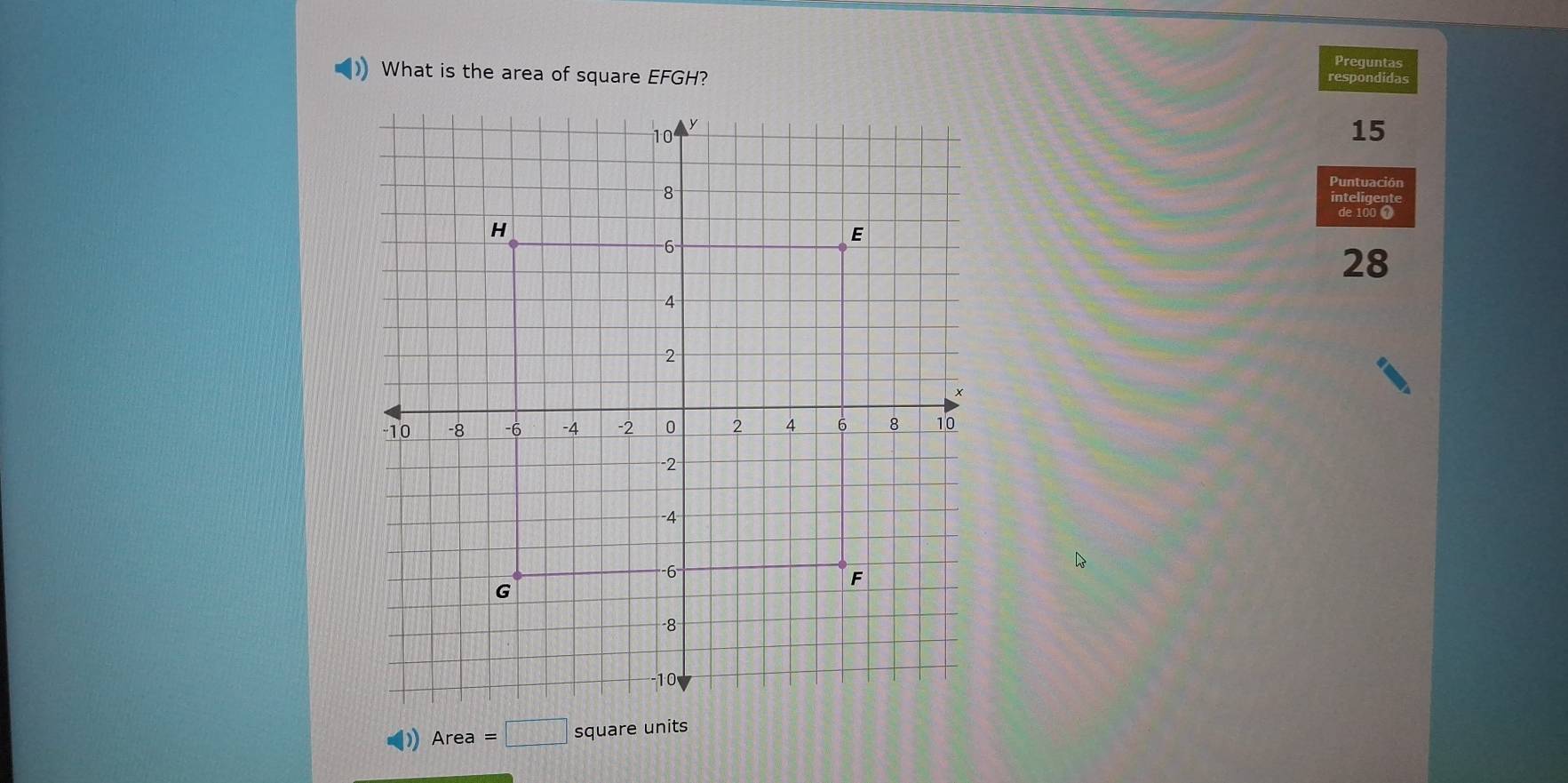 Preguntas 
What is the area of square EFGH?
15
Puntuación 
inteligente 
de 100 0
28
Area=□ square units