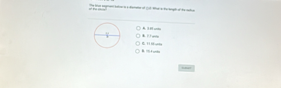 The blus segment bellow is a damelter off _0 What is the liength of the radius
of the circle?
_
A. 3 85 arits
B. 7.7 units
C. 11.55 srits
D. 15.4 seito
SUBMIY