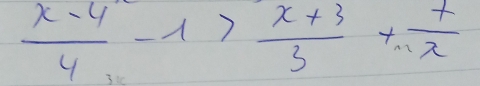  (x-4)/4 -1> (x+3)/3 + 7/x 