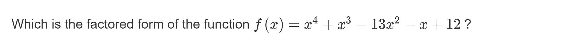 Which is the factored form of the function f(x)=x^4+x^3-13x^2-x+12 ?