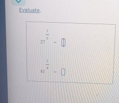 Evaluate.
27^(frac 1)3=□
frac  1^(frac 1)4-□