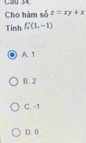 Cho hàm số z=xy+x
Tinh^(f'(x)(1,-1)
A. 1
B. 2
C. -1
D. 0