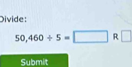 Divide:
50,460/ 5=□ R □ 
Submit