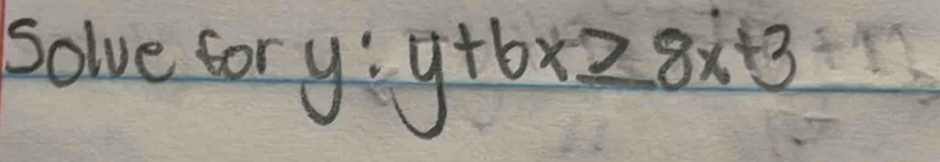 Solve tory 1 y+6x≥ 8x+3