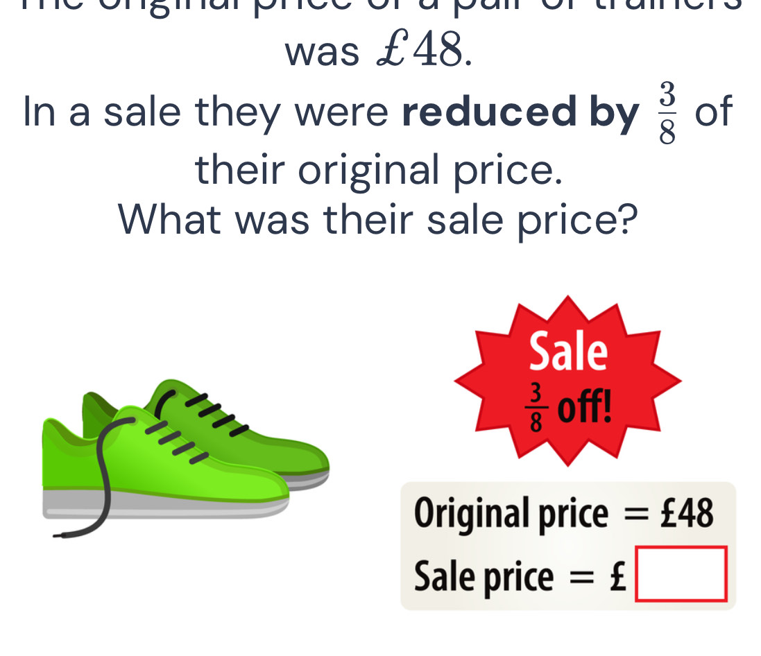 Solved: was £48. In a sale they were reduced by 3/8 of their original ...