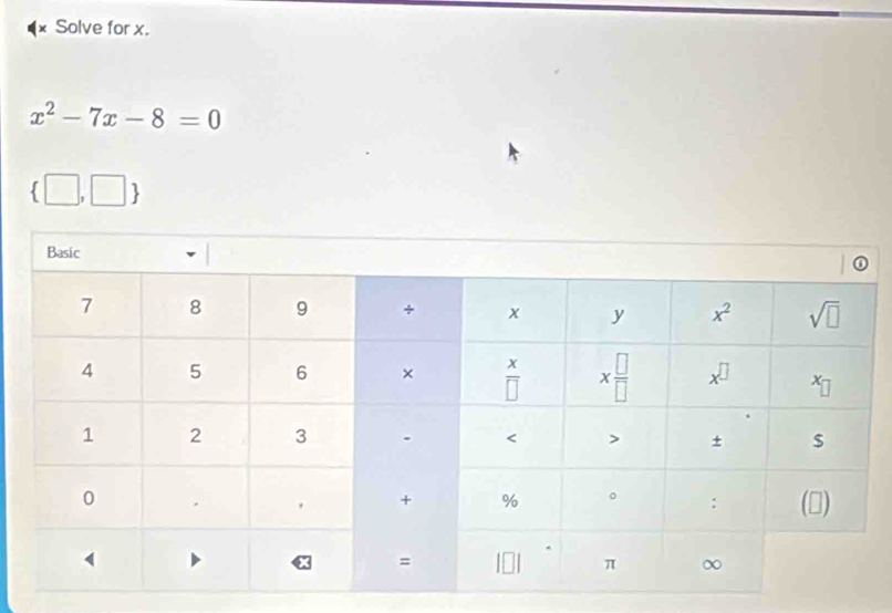 Solve for x.
x^2-7x-8=0
 □ ,□ 