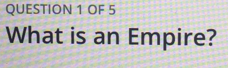 OF 5 
What is an Empire?