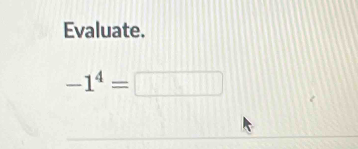 Evaluate.
-1^4= ^frac  □ □ 