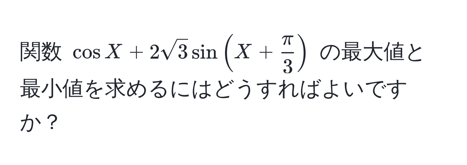 関数 $cos X + 2sqrt(3)sin(X +  π/3 )$ の最大値と最小値を求めるにはどうすればよいですか？