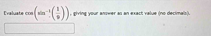 Evaluate cos (sin^(-1)( 1/9 )) , giving your answer as an exact value (no decimals).