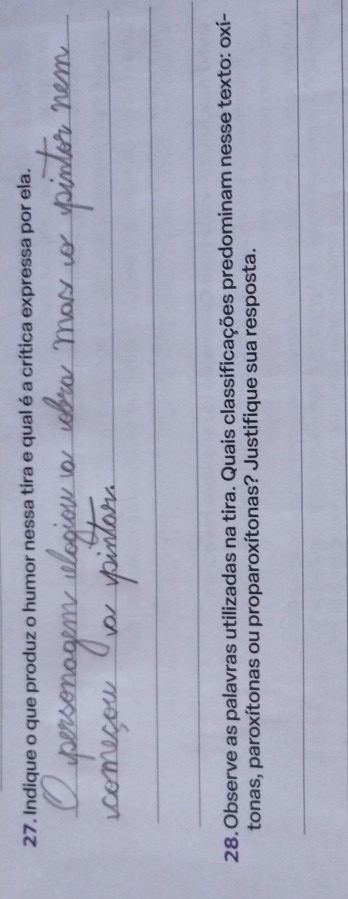 Indique o que produz o humor nessa tira e qual é a crítica expressa por ela. 
_ 
_ 
_ 
_ 
28.Observe as palavras utilizadas na tira. Quais classificações predominam nesse texto: oxí- 
tonas, paroxítonas ou proparoxítonas? Justifique sua resposta. 
_ 
_