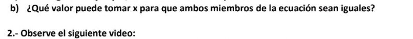 ¿Qué valor puede tomar x para que ambos miembros de la ecuación sean iguales? 
2.- Observe el siguiente video: