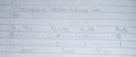 Su requim Coclor a furen Sobow 
93
9_1=4MC q_2=2MC q_3=64c 94=MC
 enclosecircle2·s ·s 
② ④ 
1 
team 6cm 4cm