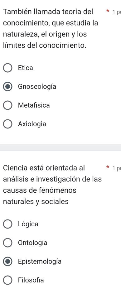 También llamada teoría del 1 p
conocimiento, que estudia la
naturaleza, el origen y los
límites del conocimiento.
Etica
Gnoseología
Metafisica
Axiologia
Ciencia está orientada al 1 p
análisis e investigación de las
causas de fenómenos
naturales y sociales
Lógica
Ontología
Epistemología
Filosofia