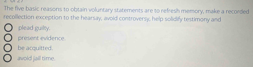 Solved: The five basic reasons to obtain voluntary statements are to ...