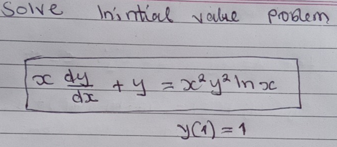 solve Inisntial value poblem
x dy/dx +y=x^2y^2ln x
y(1)=1